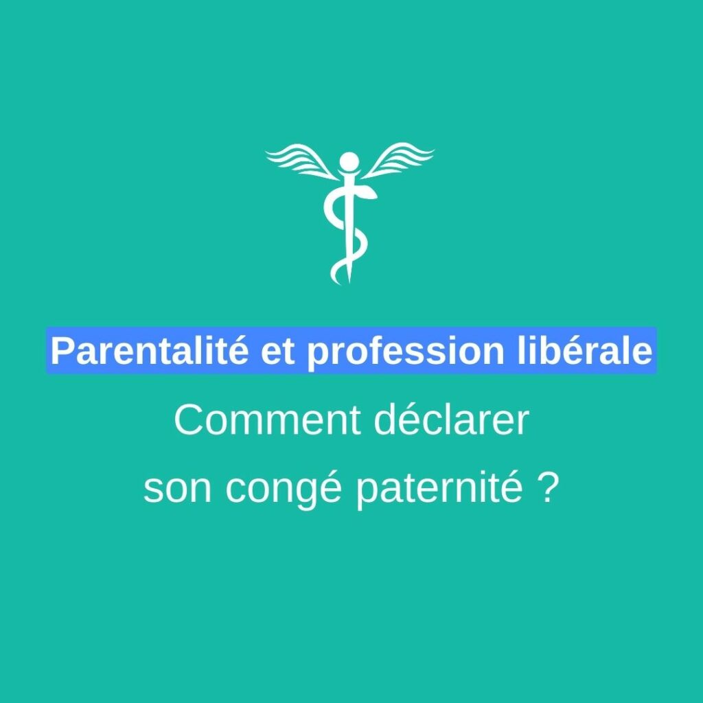 Comment déclarer son congé paternité en tant que médecin libéral ?