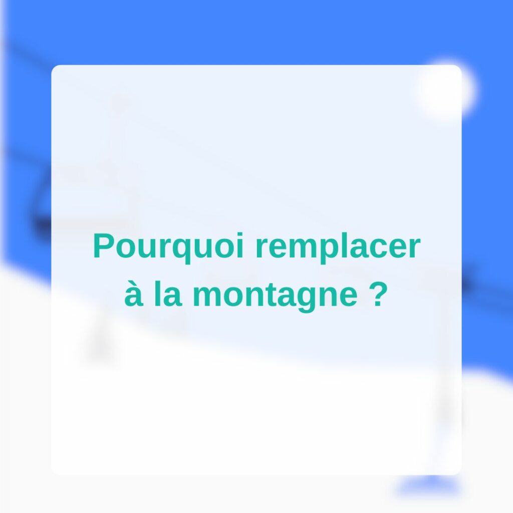 Pourquoi et comment remplacer à la montagne ?